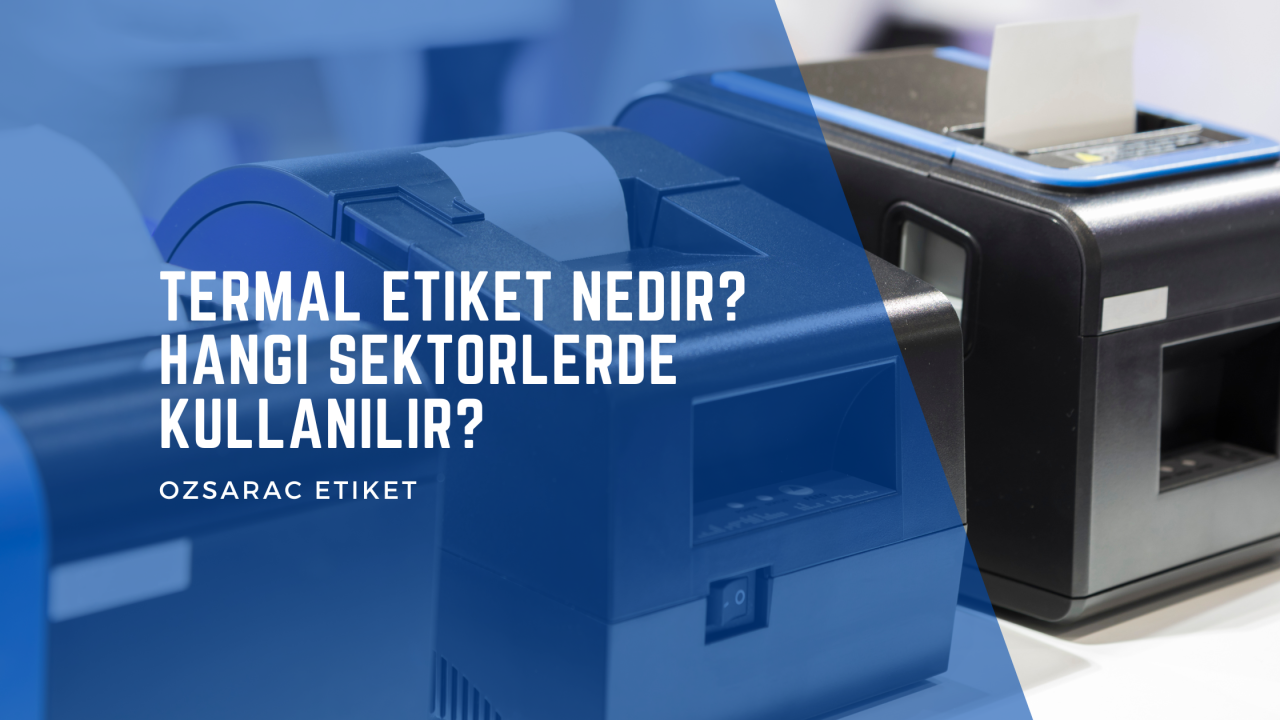 Termal Etiket Nedir? Hangi Sektörlerde Kullanılır? 